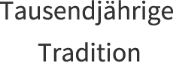 Tausendjährige Tradition